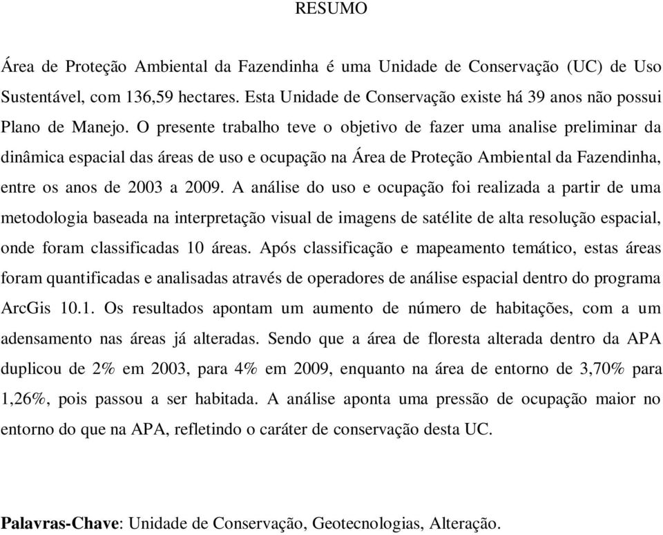 A análise do uso e ocupação foi realizada a partir de uma metodologia baseada na interpretação visual de imagens de satélite de alta resolução espacial, onde foram classificadas 10 áreas.