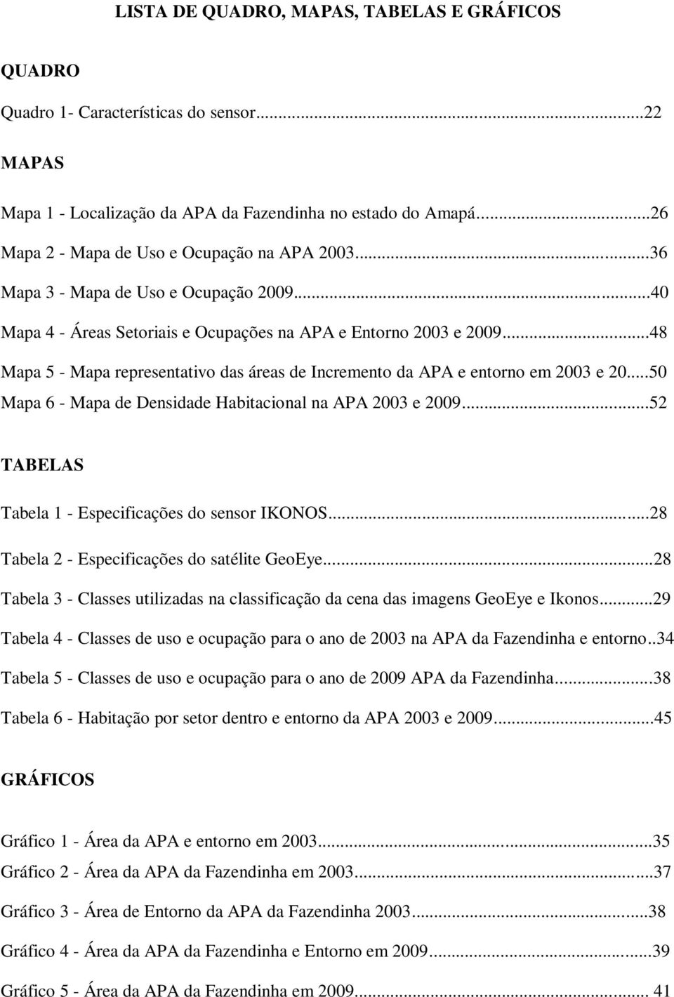 ..48 Mapa 5 - Mapa representativo das áreas de Incremento da APA e entorno em 2003 e 20...50 Mapa 6 - Mapa de Densidade Habitacional na APA 2003 e 2009.