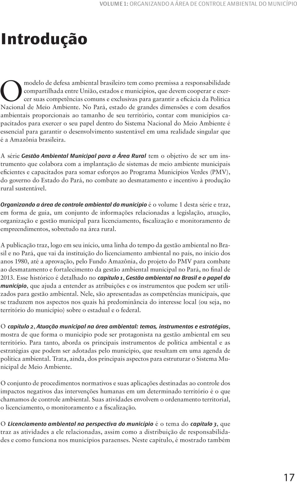 No Pará, estado de grandes dimensões e com desafios ambientais proporcionais ao tamanho de seu território, contar com municípios capacitados para exercer o seu papel dentro do Sistema Nacional do