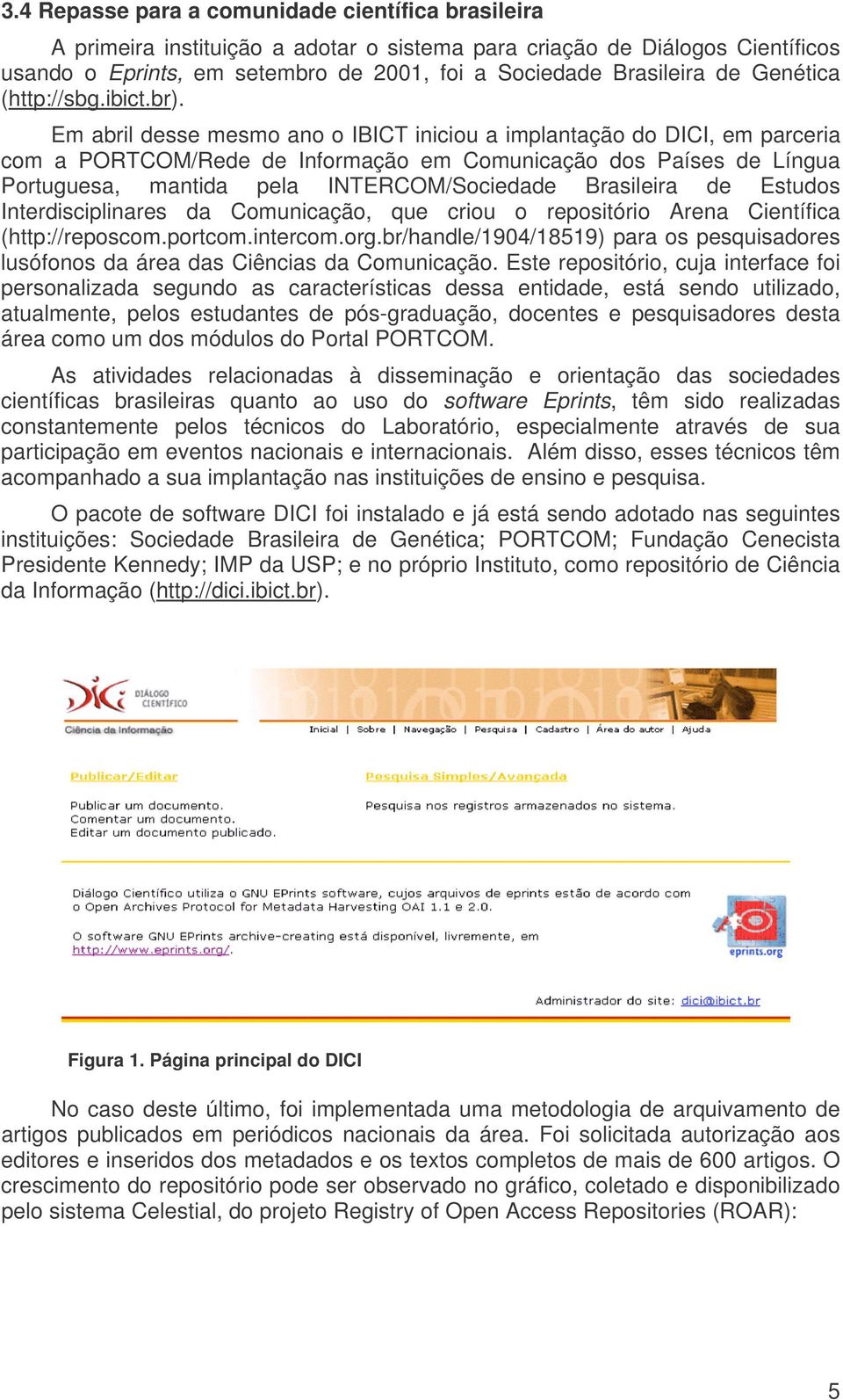 Em abril desse mesmo ano o IBICT iniciou a implantação do DICI, em parceria com a PORTCOM/Rede de Informação em Comunicação dos Países de Língua Portuguesa, mantida pela INTERCOM/Sociedade Brasileira