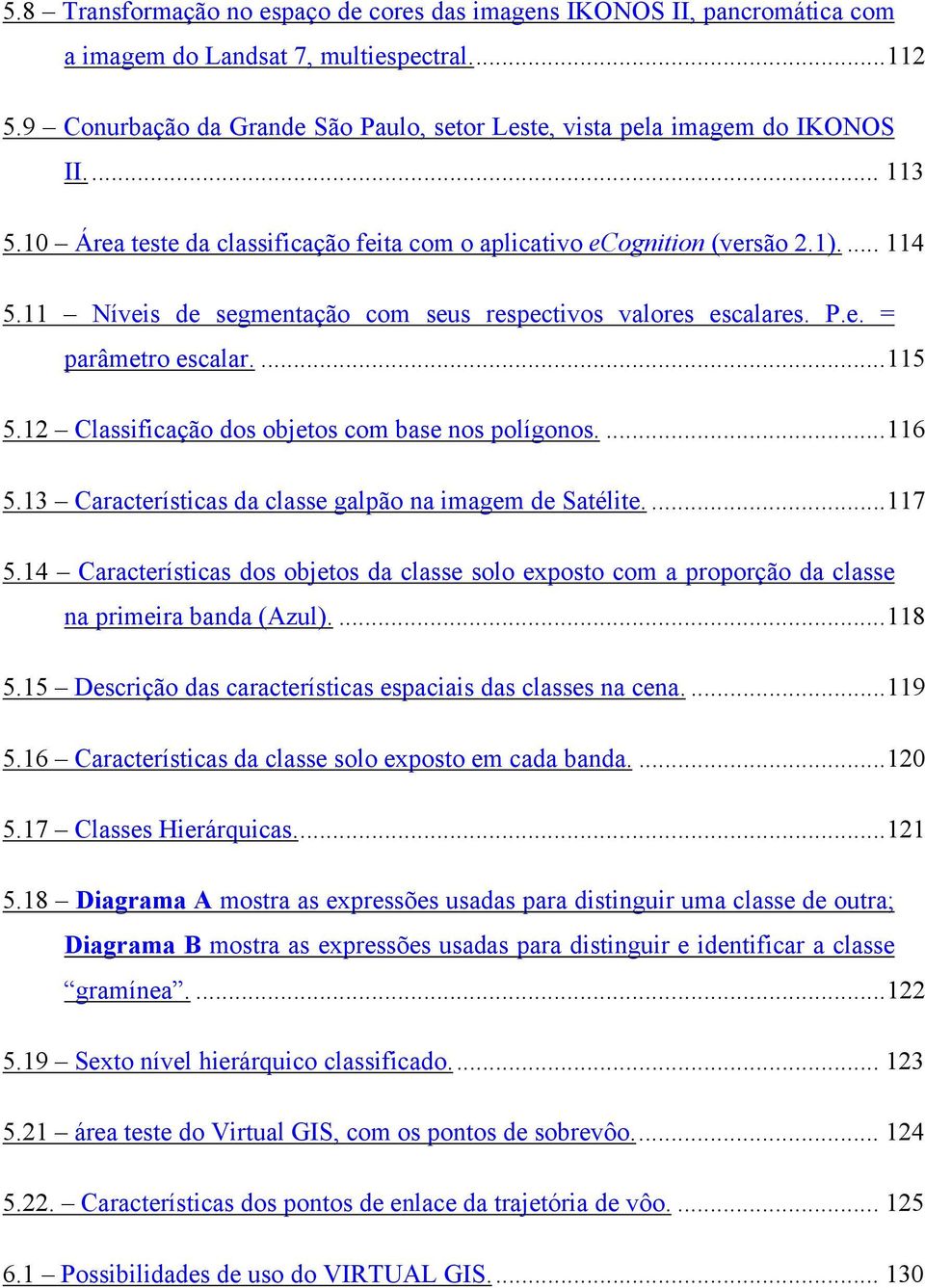 11 Níveis de segmentação com seus respectivos valores escalares. P.e. = parâmetro escalar....115 5.12 Classificação dos objetos com base nos polígonos....116 5.