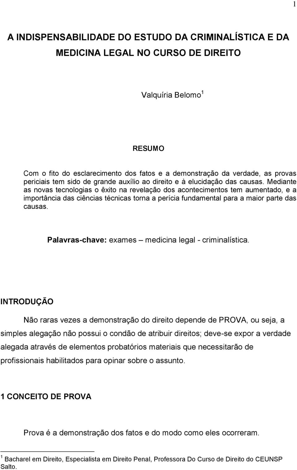 Mediante as novas tecnologias o êxito na revelação dos acontecimentos tem aumentado, e a importância das ciências técnicas torna a perícia fundamental para a maior parte das causas.