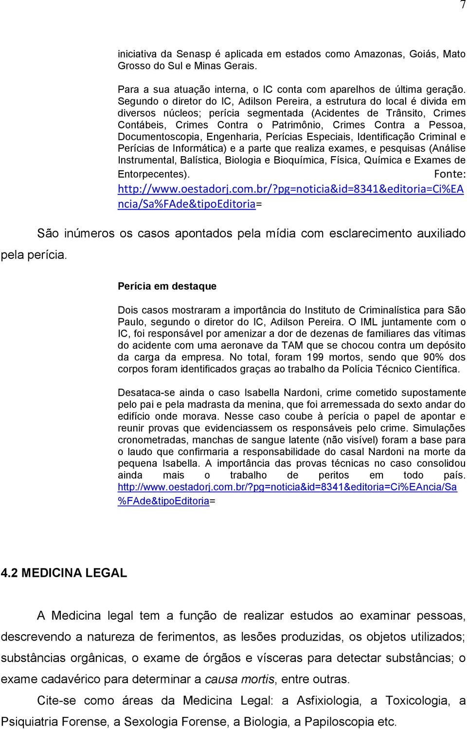 Pessoa, Documentoscopia, Engenharia, Perícias Especiais, Identificação Criminal e Perícias de Informática) e a parte que realiza exames, e pesquisas (Análise Instrumental, Balística, Biologia e