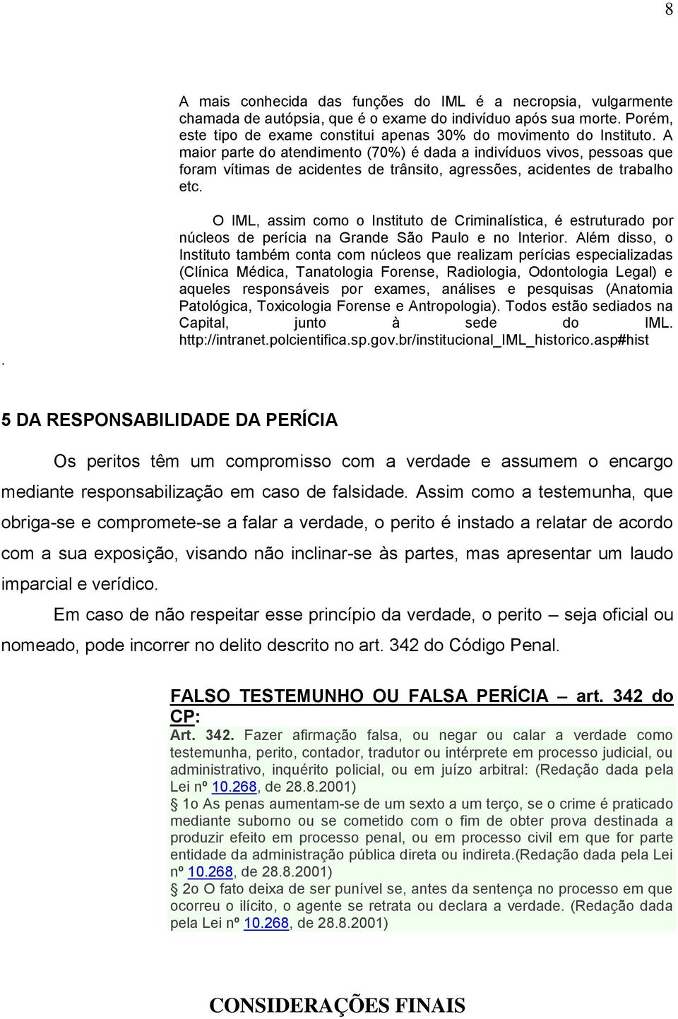 A maior parte do atendimento (70%) é dada a indivíduos vivos, pessoas que foram vítimas de acidentes de trânsito, agressões, acidentes de trabalho etc.