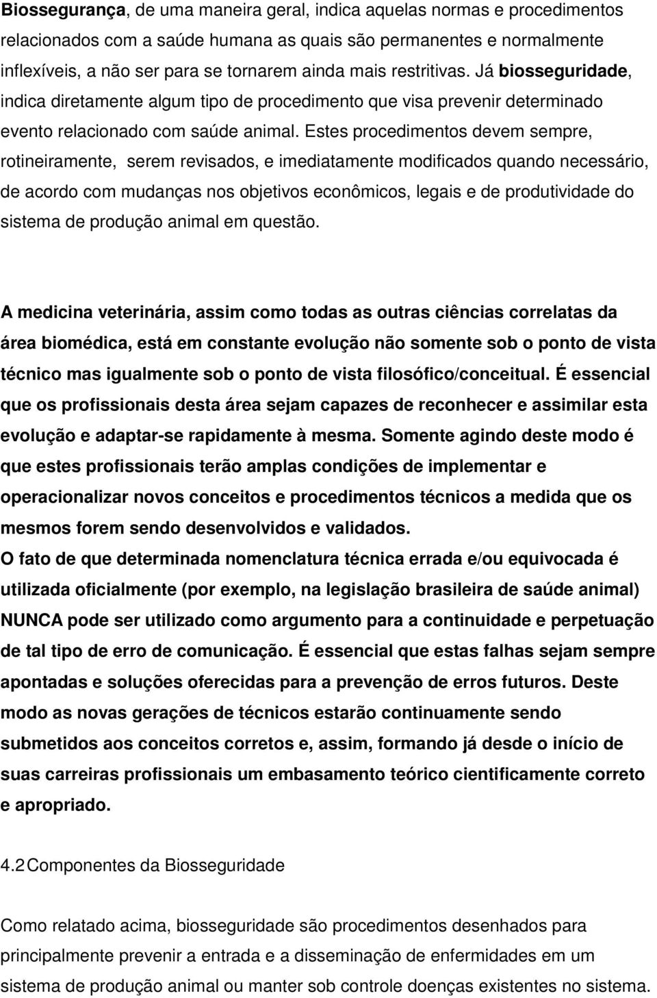 Estes procedimentos devem sempre, rotineiramente, serem revisados, e imediatamente modificados quando necessário, de acordo com mudanças nos objetivos econômicos, legais e de produtividade do sistema