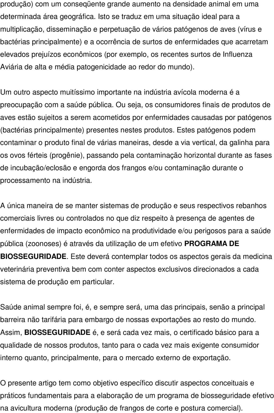 acarretam elevados prejuízos econômicos (por exemplo, os recentes surtos de Influenza Aviária de alta e média patogenicidade ao redor do mundo).