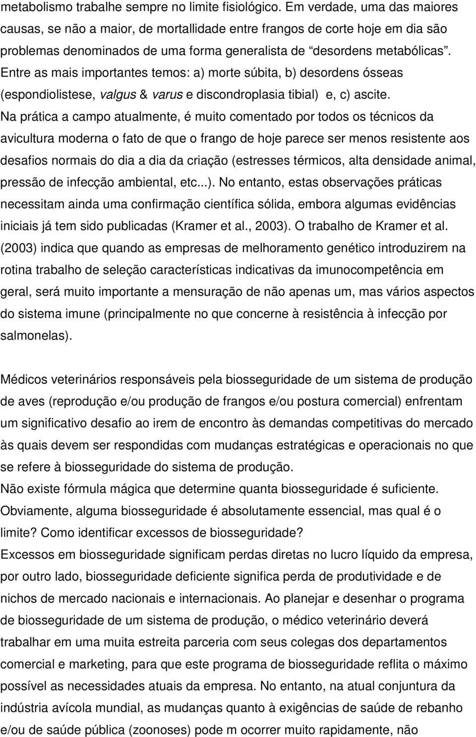 Entre as mais importantes temos: a) morte súbita, b) desordens ósseas (espondiolistese, valgus & varus e discondroplasia tibial) e, c) ascite.