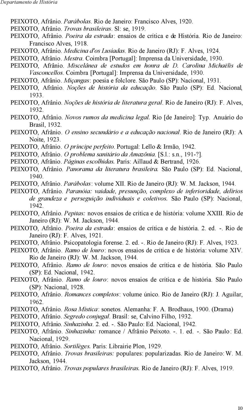 PEIXOTO, Afrânio. Miscelânea de estudos em honra de D. Carolina Michaëlis de Vasconcellos. Coimbra [Portugal]: Imprensa da Universidade, 1930. PEIXOTO, Afrânio. Miçangas: poesia e folclore.