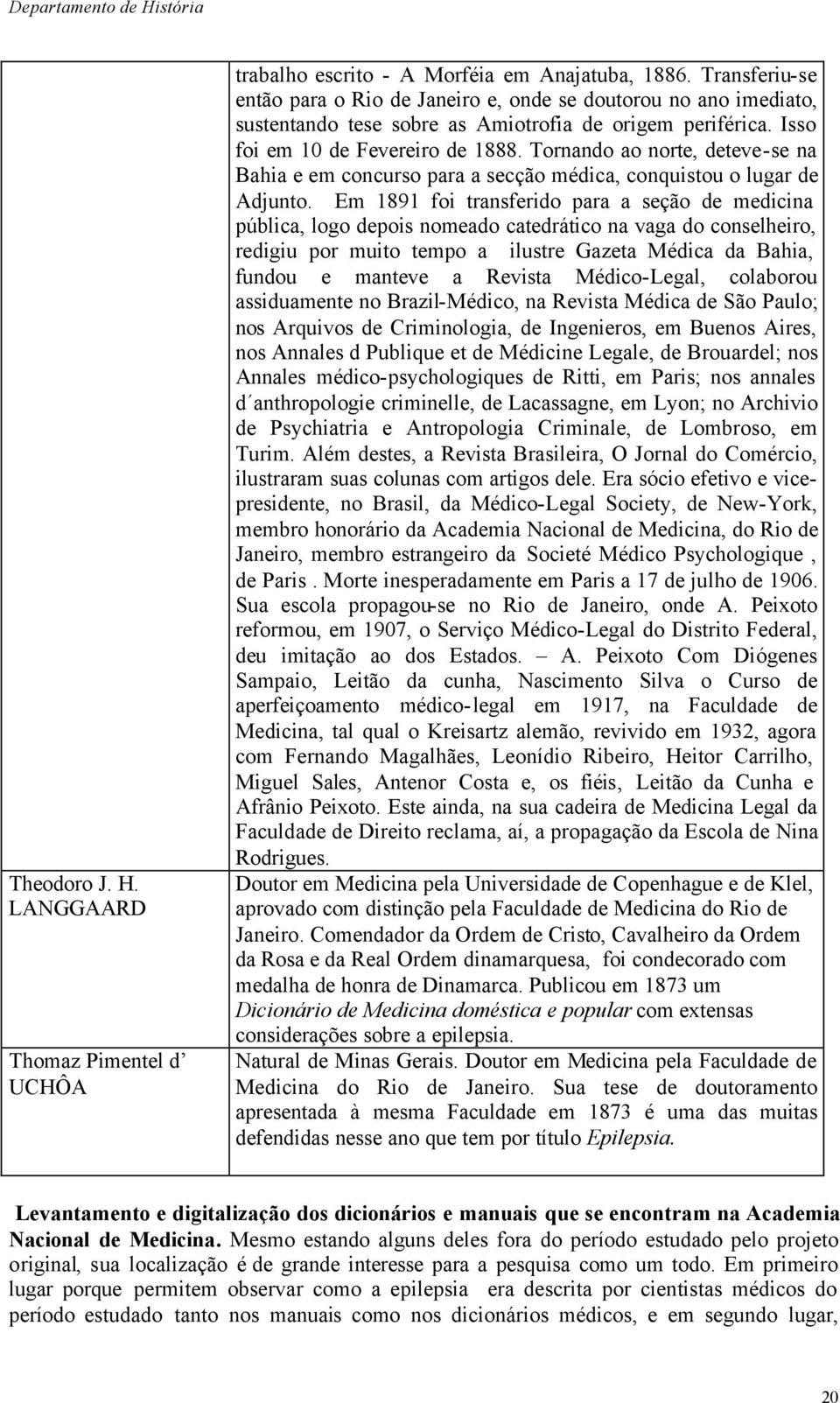 Tornando ao norte, deteve-se na Bahia e em concurso para a secção médica, conquistou o lugar de Adjunto.