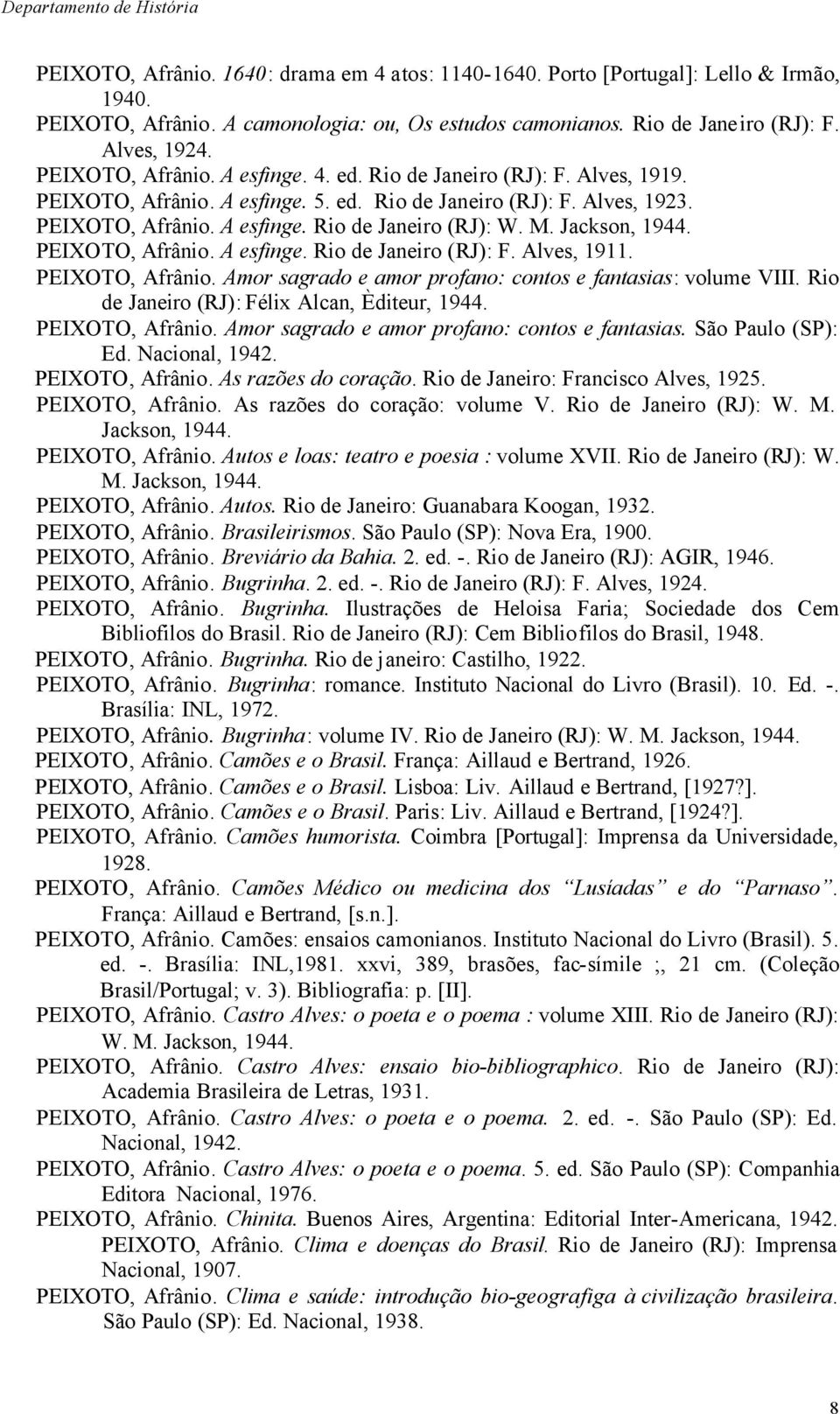 M. Jackson, 1944. PEIXOTO, Afrânio. A esfinge. Rio de Janeiro (RJ): F. Alves, 1911. PEIXOTO, Afrânio. Amor sagrado e amor profano: contos e fantasias: volume VIII.