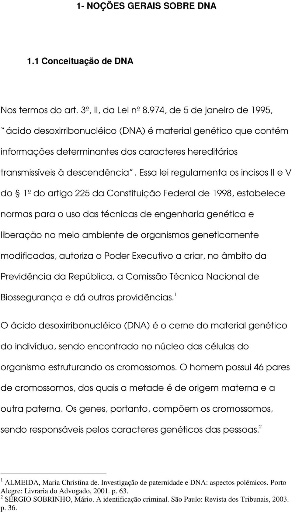 Essa lei regulamenta os incisos II e V do 1º do artigo 225 da Constituição Federal de 1998, estabelece normas para o uso das técnicas de engenharia genética e liberação no meio ambiente de organismos