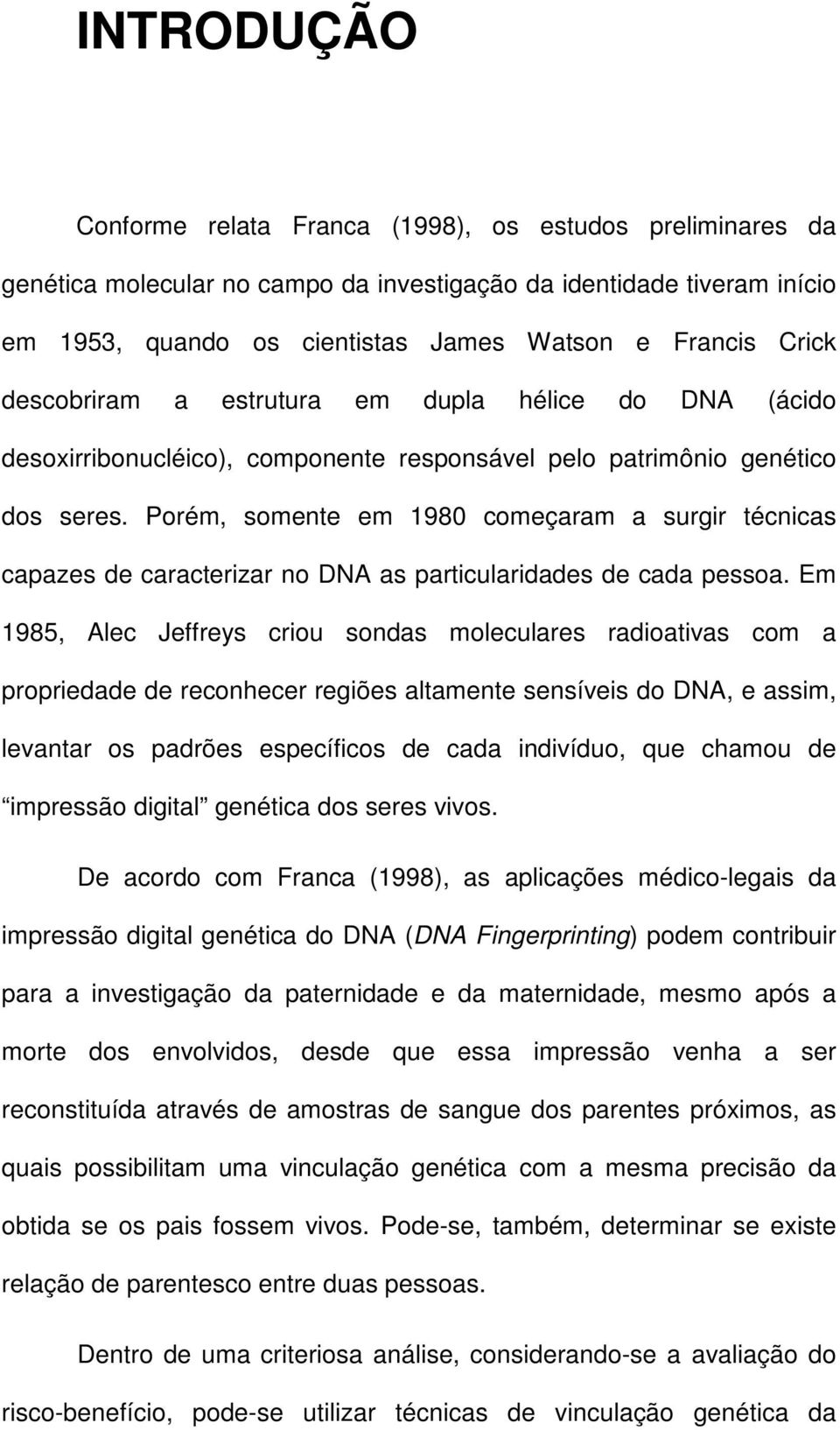 Porém, somente em 1980 começaram a surgir técnicas capazes de caracterizar no DNA as particularidades de cada pessoa.