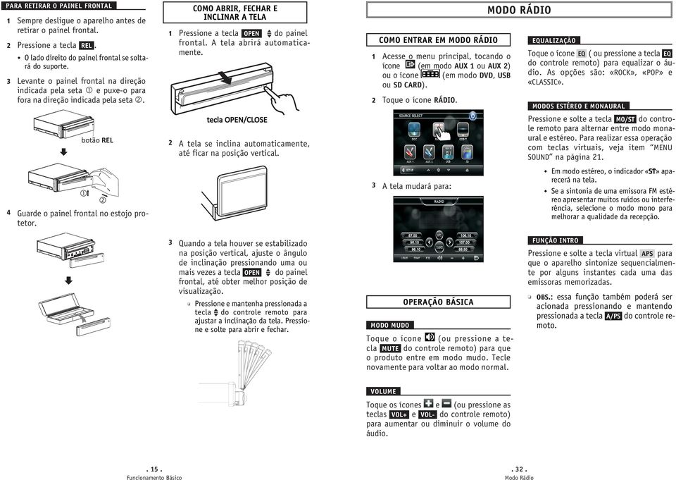 COMO ABRIR, FECHAR E INCLINAR A TELA 1 Pressione a tecla OPEN do painel frontal. A tela abrirá automaticamente. tecla OPEN/CLOSE 2 A tela se inclina automaticamente, até ficar na posição vertical.