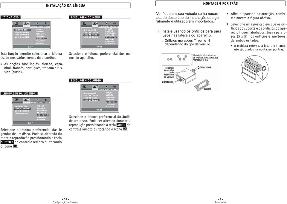 LINGUAGEM DO MENU IDIOMAS OSD LÍNGDALEGEN LÍNG DO MENU LÍNG DO ÁUDIO INSTALAÇÃO DA LÍNGUA INGLÊS ALEMÃO ESPANHOL FRANCÊS PORTUGUÊS ITALIANO RUSSIAN DESLIGADO SAIR Selecione o idioma preferencial dos