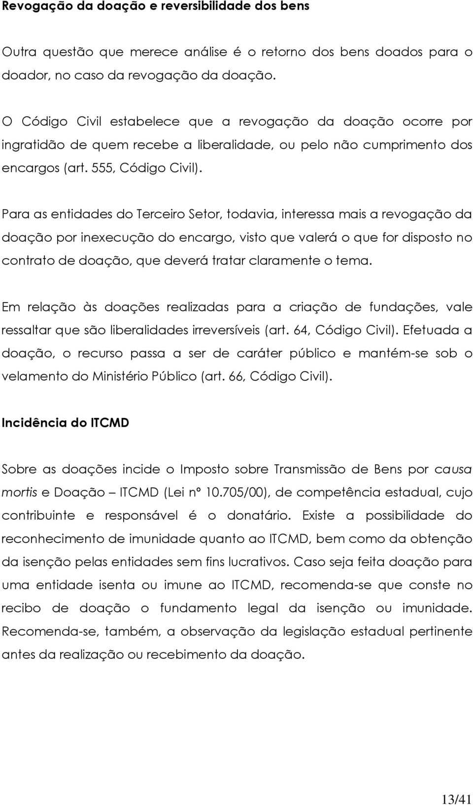 Para as entidades do Terceiro Setor, todavia, interessa mais a revogação da doação por inexecução do encargo, visto que valerá o que for disposto no contrato de doação, que deverá tratar claramente o