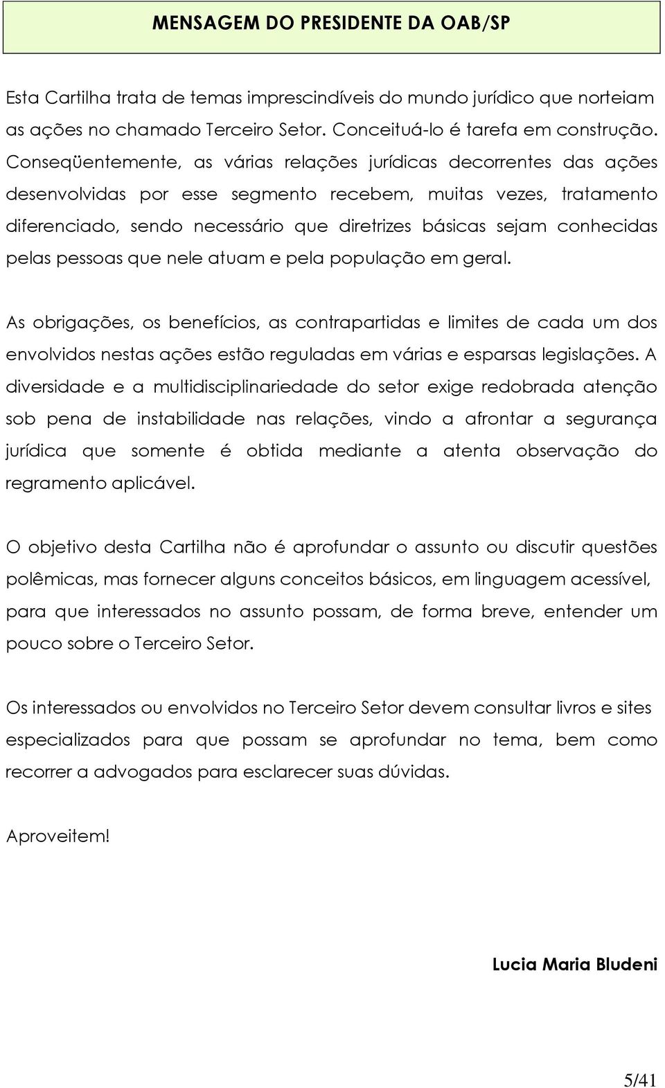 conhecidas pelas pessoas que nele atuam e pela população em geral.