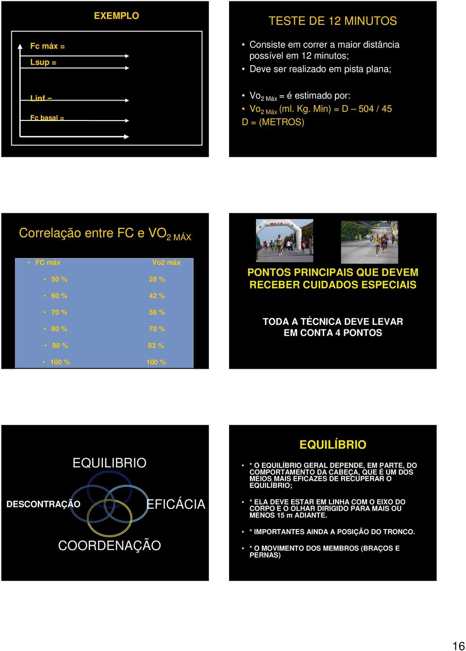 TÉCNICA DEVE LEVAR EM CONTA 4 PONTOS 100 % 100 % DESCONTRAÇÃO EQUILIBRIO COORDENAÇÃO EFICÁCIA EQUILÍBRIO * O EQUILÍBRIO GERAL DEPENDE, EM PARTE, DO COMPORTAMENTO DA CABEÇA, QUE É UM DOS MEIOS MAIS