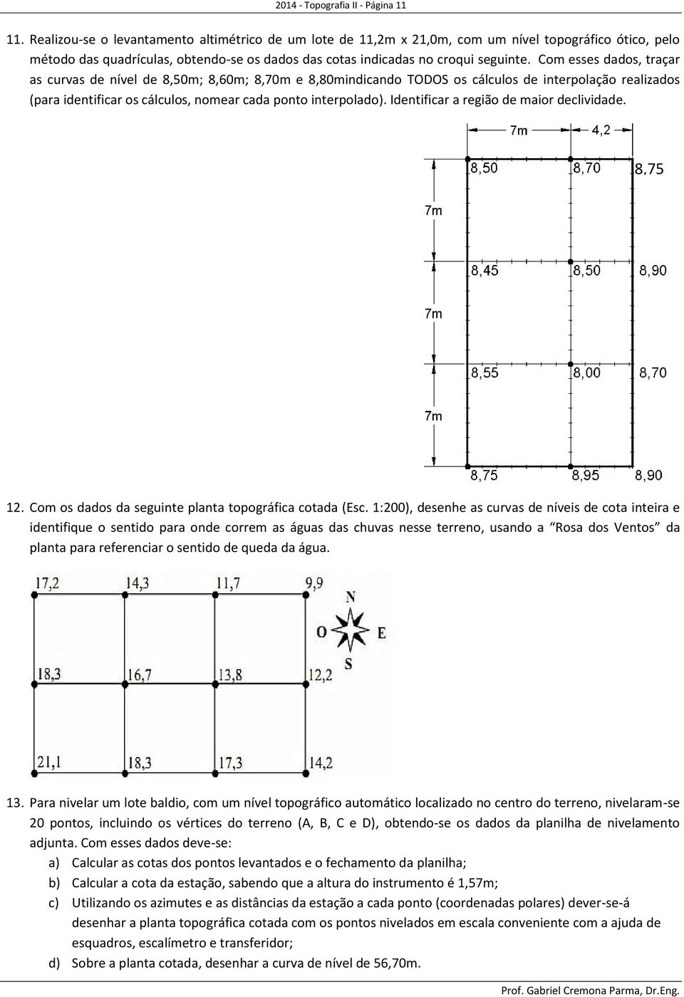 Com esses dados, traçar as curvas de nível de 8,50m; 8,60m; 8,70m e 8,80mindicando TODOS os cálculos de interpolação realizados (para identificar os cálculos, nomear cada ponto interpolado).