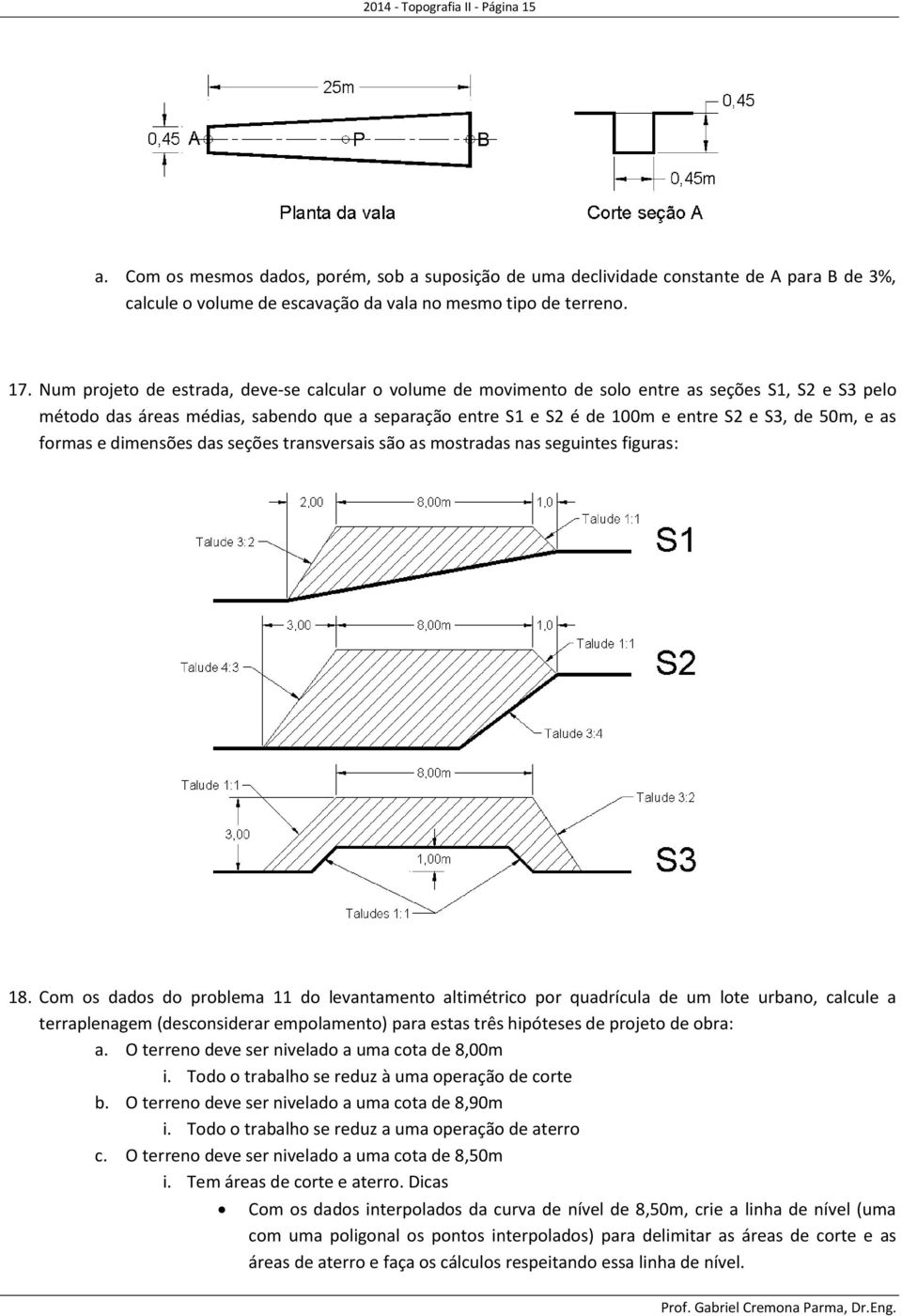 50m, e as formas e dimensões das seções transversais são as mostradas nas seguintes figuras: 18.