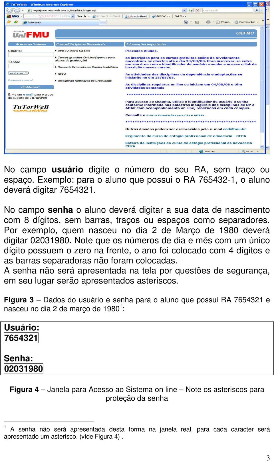 Por exemplo, quem nasceu no dia 2 de Março de 1980 deverá digitar 02031980.