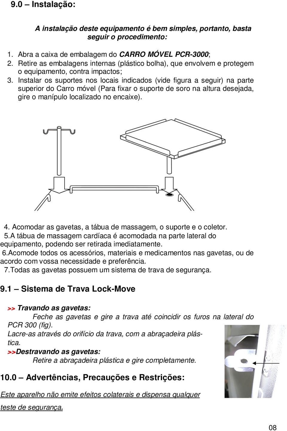 Instalar os suportes nos locais indicados (vide figura a seguir) na parte superior do Carro móvel (Para fixar o suporte de soro na altura desejada, gire o manípulo localizado no encaixe). 4.