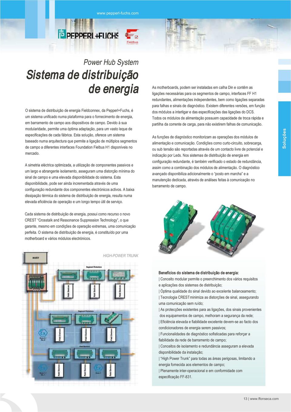 energia, em barramento de campo aos dispositivos de campo. Devido à sua modularidade, permite uma óptima adaptação, para um vasto leque de especificações de cada fábrica.