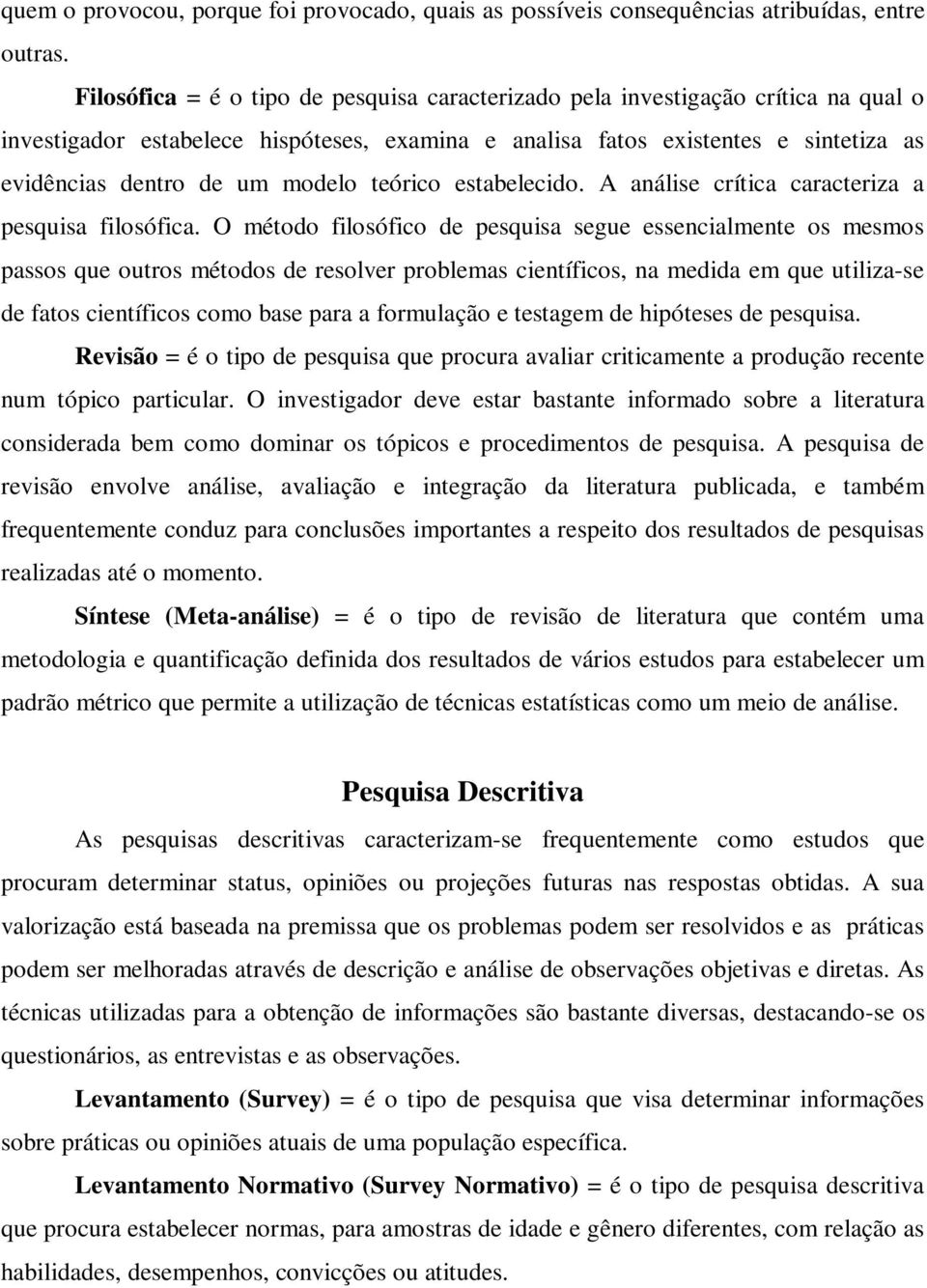 modelo teórico estabelecido. A análise crítica caracteriza a pesquisa filosófica.