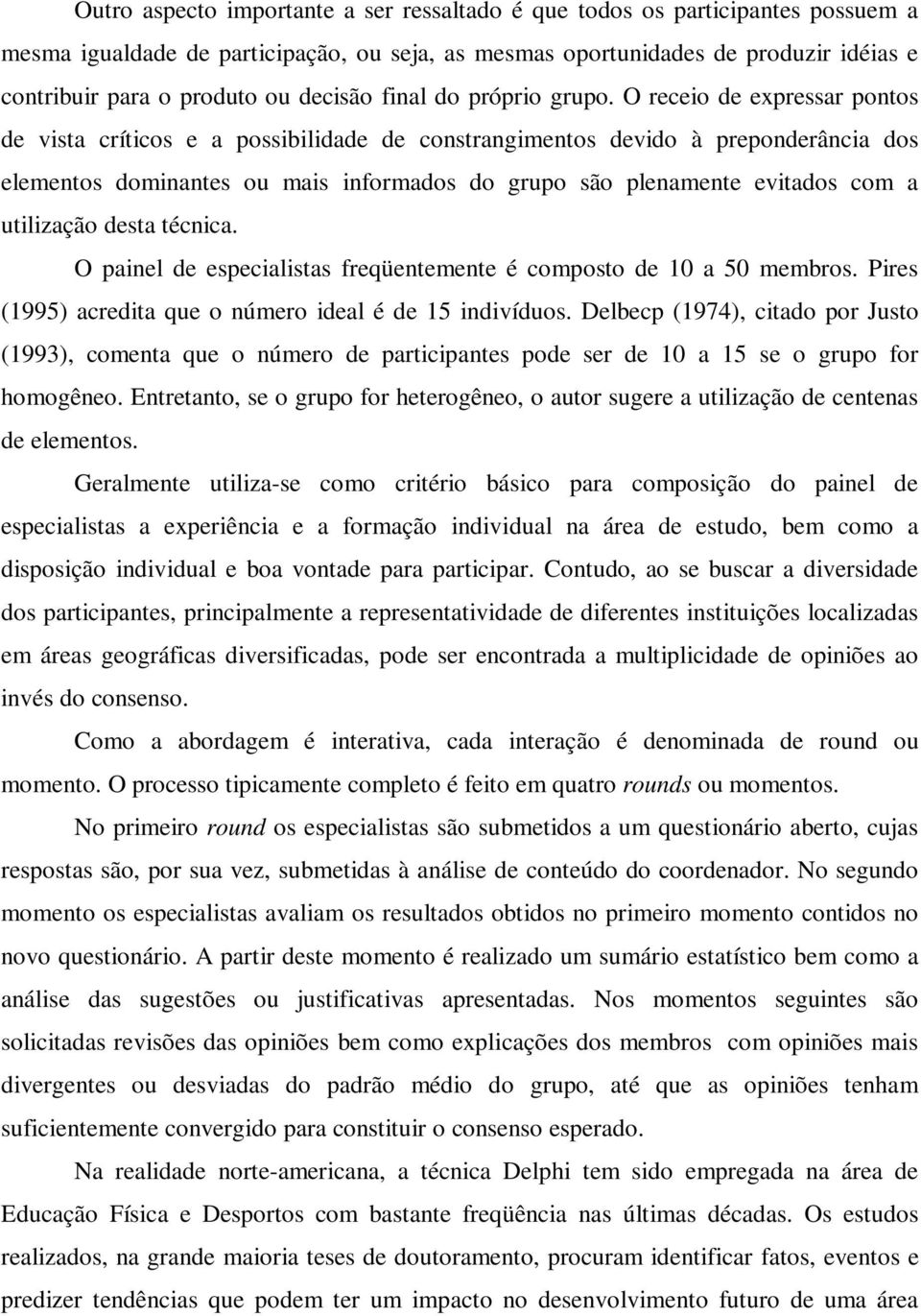 O receio de expressar pontos de vista críticos e a possibilidade de constrangimentos devido à preponderância dos elementos dominantes ou mais informados do grupo são plenamente evitados com a