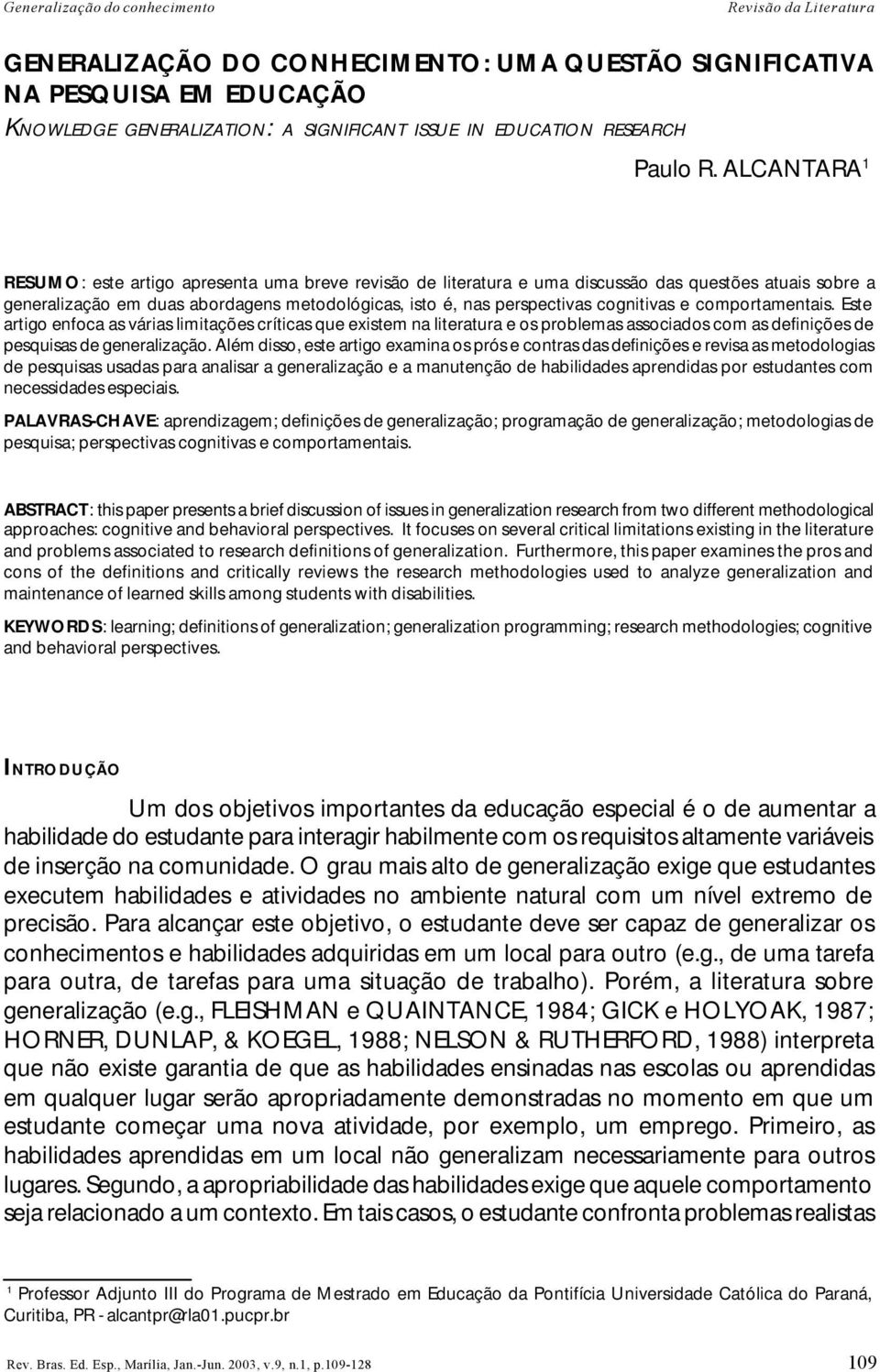 ALCANTARA 1 RESUMO: este artigo apresenta uma breve revisão de literatura e uma discussão das questões atuais sobre a generalização em duas abordagens metodológicas, isto é, nas perspectivas