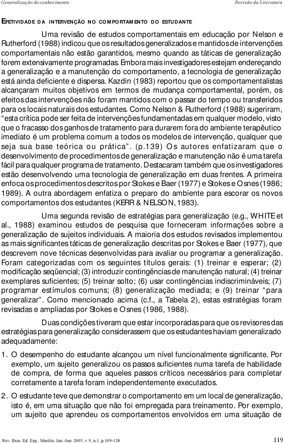 Embora mais investigadores estejam endereçando a generalização e a manutenção do comportamento, a tecnologia de generalização está ainda deficiente e dispersa.