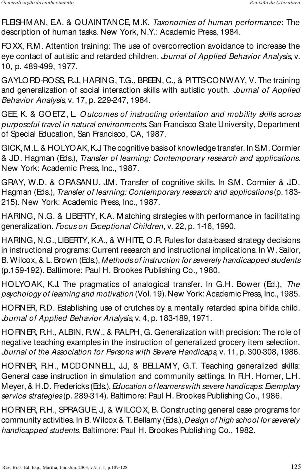 The training and generalization of social interaction skills with autistic youth. Journal of Applied Behavior Analysis, v. 17, p. 229-247, 1984. GEE, K. & GOETZ, L.