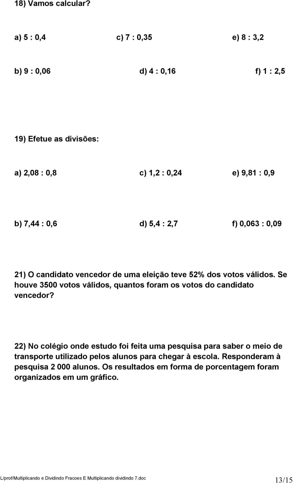 0,6 d) 5,4 : 2,7 f) 0,063 : 0,09 21) O candidato vencedor de uma eleição teve 52% dos votos válidos.