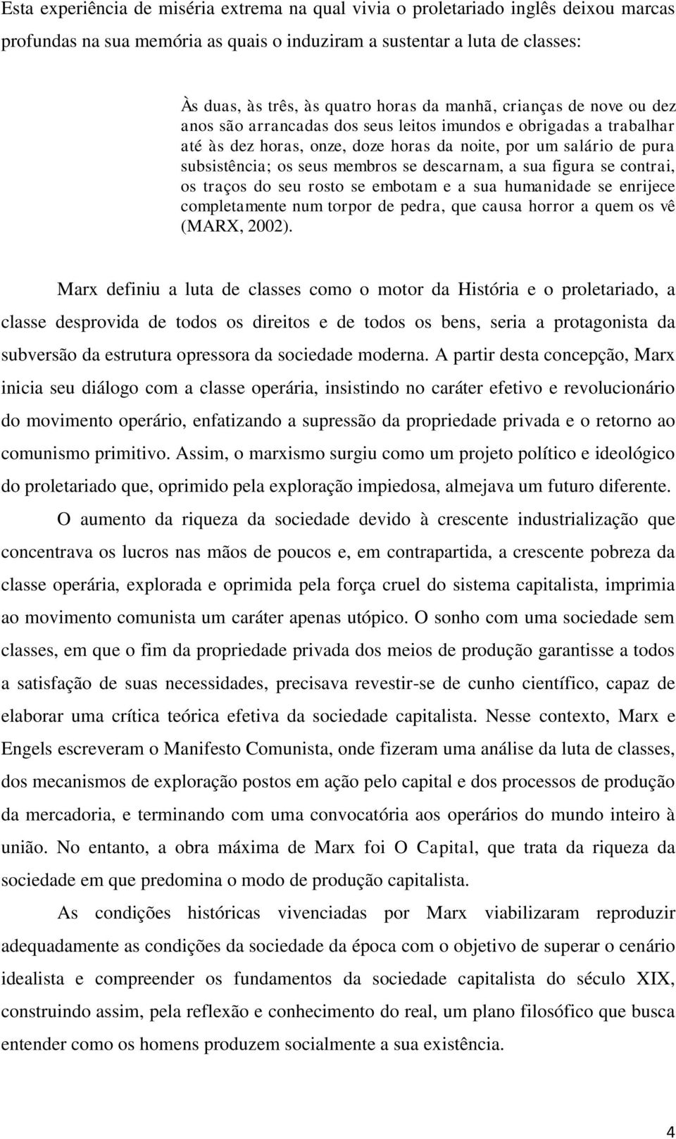 descarnam, a sua figura se contrai, os traços do seu rosto se embotam e a sua humanidade se enrijece completamente num torpor de pedra, que causa horror a quem os vê (MARX, 2002).