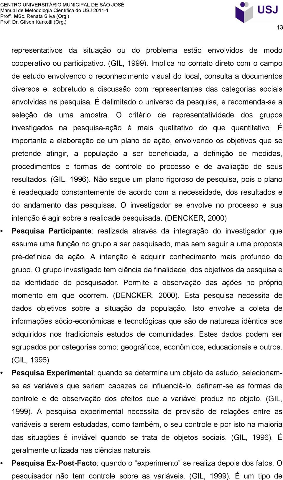 envolvidas na pesquisa. É delimitado o universo da pesquisa, e recomenda-se a seleção de uma amostra.