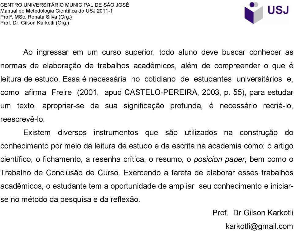 55), para estudar um texto, apropriar-se da sua significação profunda, é necessário recriá-lo, reescrevê-lo.