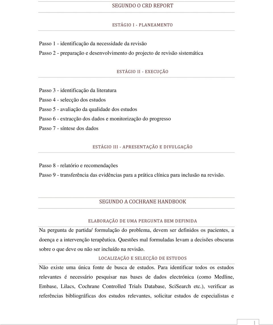 ESTÁGIO III - APRESENTAÇÃO E DIVULGAÇÃO Passo 8 - relatório e recomendações Passo 9 - transferência das evidências para a prática clínica para inclusão na revisão.