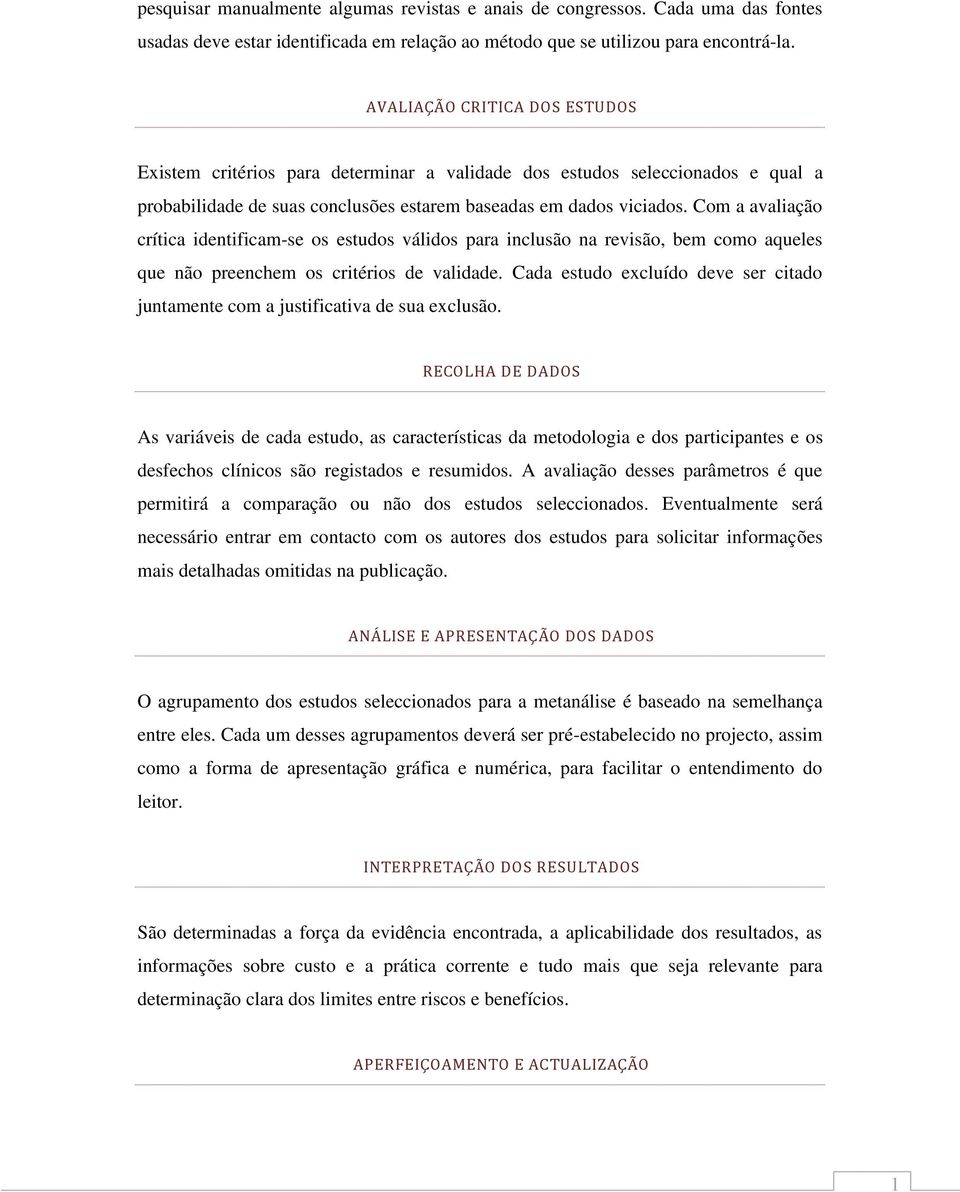 Com a avaliação crítica identificam-se os estudos válidos para inclusão na revisão, bem como aqueles que não preenchem os critérios de validade.