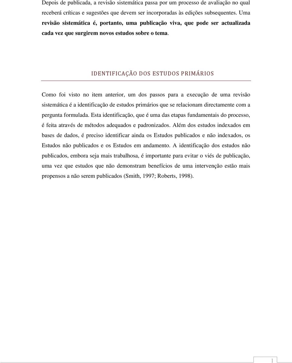 IDENTIFICAÇÃO DOS ESTUDOS PRIMÁRIOS Como foi visto no item anterior, um dos passos para a execução de uma revisão sistemática é a identificação de estudos primários que se relacionam directamente com