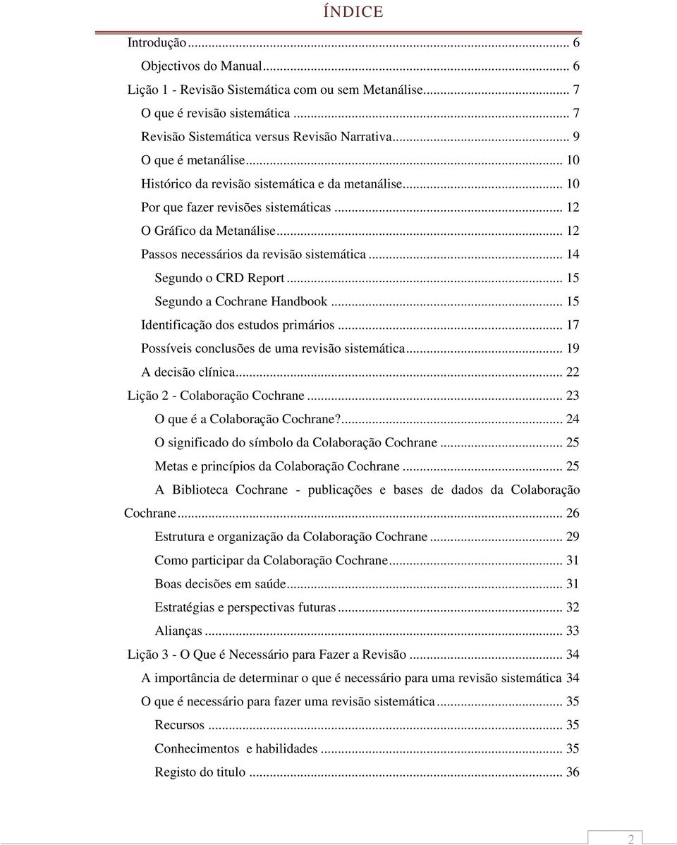 .. 14 Segundo o CRD Report... 15 Segundo a Cochrane Handbook... 15 Identificação dos estudos primários... 17 Possíveis conclusões de uma revisão sistemática... 19 A decisão clínica.