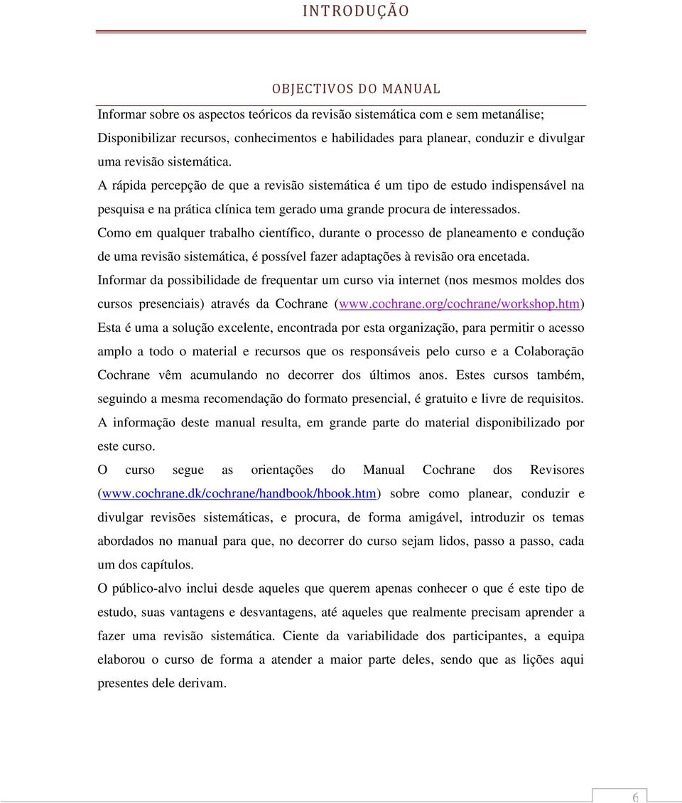 Como em qualquer trabalho científico, durante o processo de planeamento e condução de uma revisão sistemática, é possível fazer adaptações à revisão ora encetada.