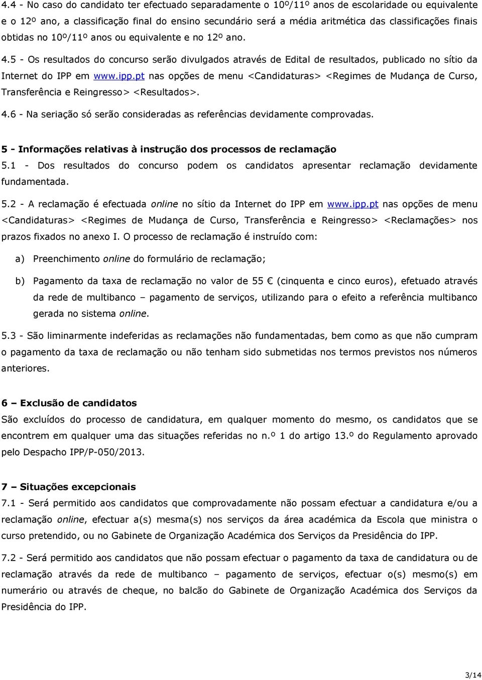 pt nas opções de menu <Candidaturas> <Regimes de Mudança de Curso, Transferência e Reingresso> <Resultados>. 4.6 - Na seriação só serão consideradas as referências devidamente comprovadas.