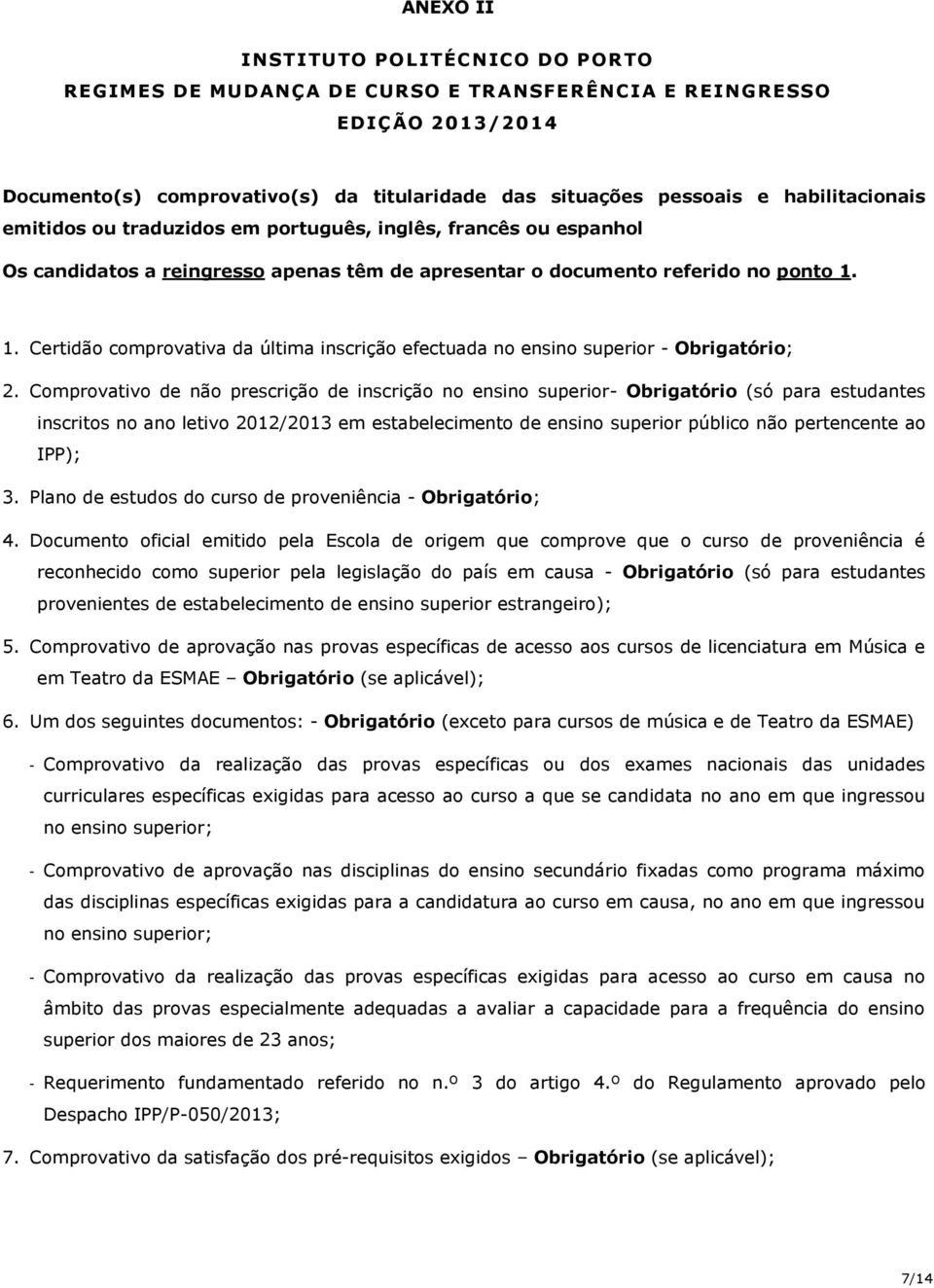 Comprovativo de não prescrição de inscrição no ensino superior- Obrigatório (só para estudantes inscritos no ano letivo 2012/2013 em estabelecimento de ensino superior público não pertencente ao