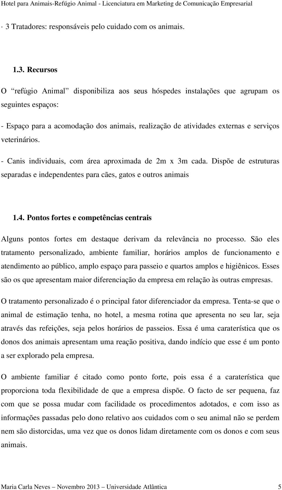 Dispõe de estruturas separadas e independentes para cães, gatos e outros animais 1.4. Pontos fortes e competências centrais Alguns pontos fortes em destaque derivam da relevância no processo.