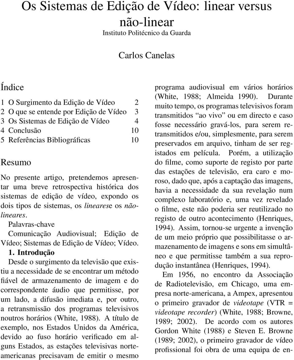 expondo os dois tipos de sistemas, os linearese os nãolineares. Palavras-chave Comunicação Audiovisual; Edição de Vídeo; Sistemas de Edição de Vídeo; Vídeo. 1.