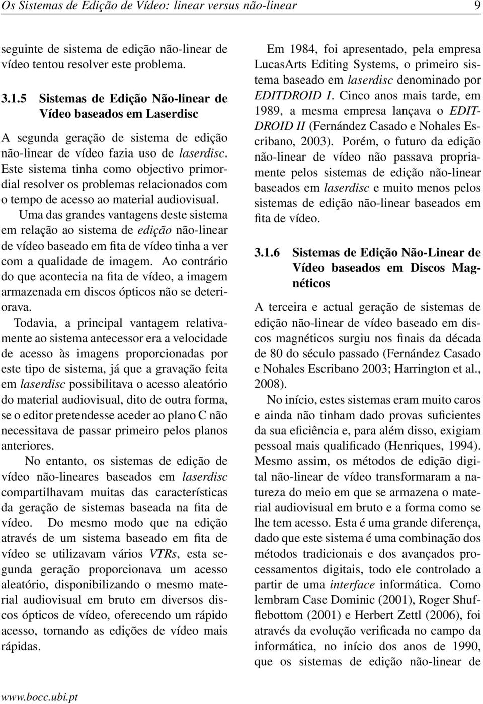 Este sistema tinha como objectivo primordial resolver os problemas relacionados com o tempo de acesso ao material audiovisual.