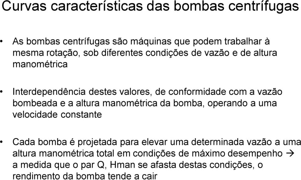 altura manométrica da bomba, operando a uma velocidade constante Cada bomba é projetada para elevar uma determinada vazão a uma