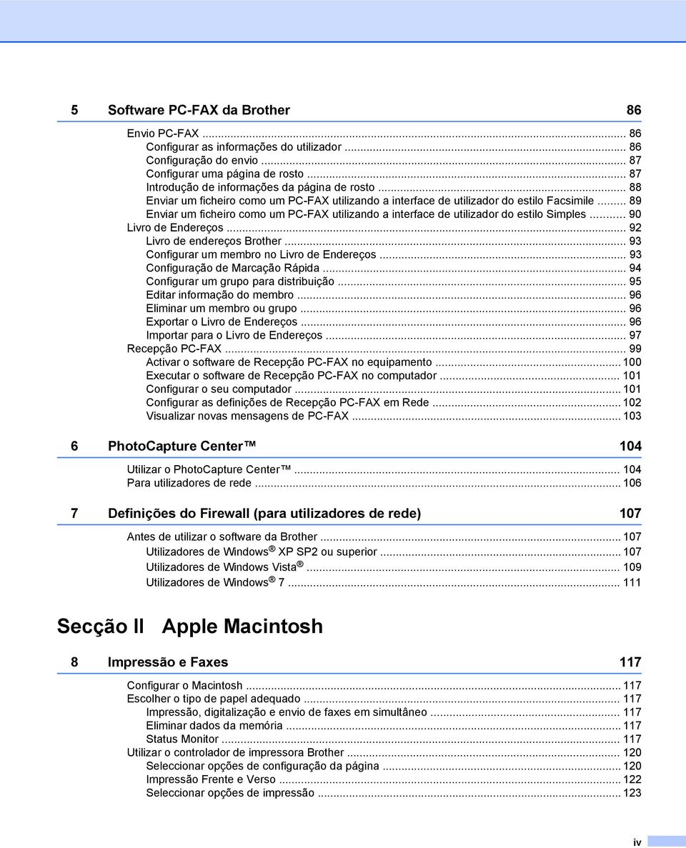 .. 89 Enviar um ficheiro como um PC-FAX utilizando a interface de utilizador do estilo Simples... 90 Livro de Endereços... 92 Livro de endereços Brother... 93 Configurar um membro no Livro de Endereços.