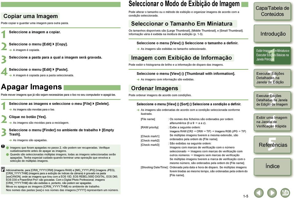 Apagar Imagens Pode mover imagens que já não sejam necessárias para o lixo no seu computador e apagá-las. Seleccione as imagens e seleccione o meu [File] [Delete]. As imagens são movidas para o lixo.