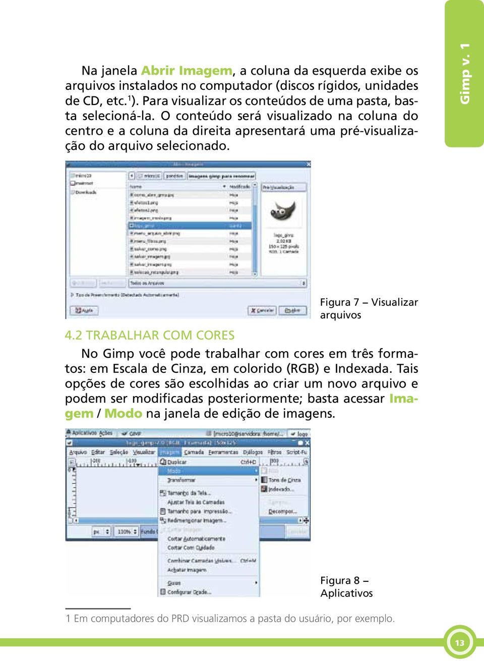 O conteúdo será visualizado na coluna do centro e a coluna da direita apresentará uma pré-visualização do arquivo selecionado. Gimp v. 1 Figura 7 Visualizar arquivos 4.