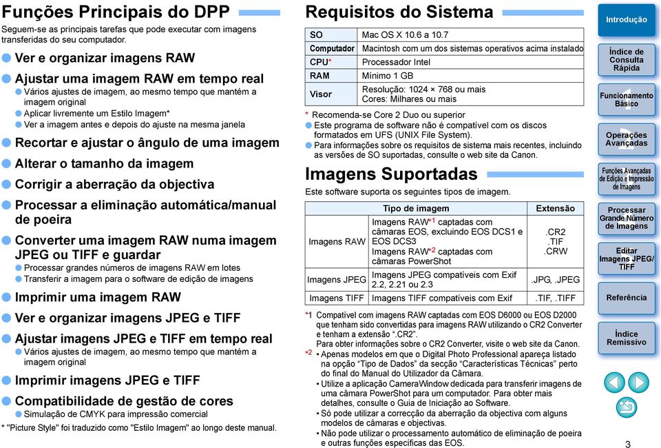 do ajuste na mesma janela Recortar e ajustar o ângulo de uma imagem Alterar o tamanho da imagem Corrigir a aberração da objectiva a eliminação automática/manual de poeira Converter uma imagem RAW